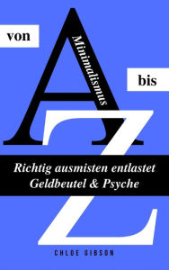 Title: Minimalismus von A bis Z: Richtig ausmisten entlastet Geldbeutel & Psyche, Author: Chloe Gibson