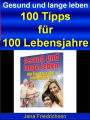 Gesund und lange leben: 100 Tipps für 100 Lebensjahre