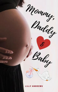Title: Mommy, Daddy & Baby: Alles rund um Schwangerschaft, Geburt, Stillzeit, Kliniktasche, Baby-Erstausstattung und Babyschlaf!, Author: Lilly Andrews