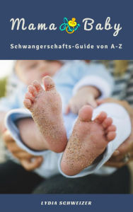 Title: Mama & Baby: Alles rund um Schwangerschaft, Geburt, Stillzeit, Kliniktasche, Baby-Erstausstattung und Babyschlaf!, Author: Lydia Schweizer