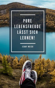 Title: Pure Lebensfreude lässt sich lernen!, Author: Jenny Meier