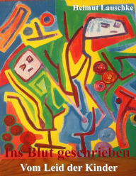 Title: Ins Blut geschrieben: Vom Leid der Kinder, Author: Helmut Lauschke