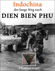 Title: INDOCHINA. Der lange Weg nach Dien Bien Phu, Author: Thomas GAST
