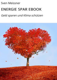 Title: ENERGIE SPAR EBOOK: Geld sparen und Klima schützen, Author: Sven Meissner