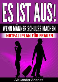Title: ES IST AUS! Wenn Männer Schluss machen: Notfallplan für Frauen, Author: Alexander Arlandt