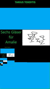 Title: Sechs Gläser für Amalie, Author: Tarius Toxditis