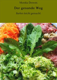 Title: Der gesunde Weg: Barfen leicht gemacht., Author: Monika Drewes