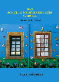 Title: Das Schul- und Heimverzeichnis Schweiz: Kanton Wallis (Valais), Author: Eva Siebenherz