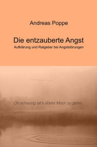 Title: Die entzauberte Angst: Aufklärung und Ratgeber bei Angststörungen, Author: Andreas Poppe