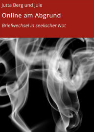 Title: Online am Abgrund: Briefwechsel in seelischer Not, Author: Jutta Berg