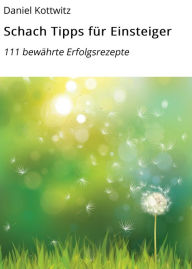 Title: Schach Tipps für Einsteiger: 111 bewährte Erfolgsrezepte, Author: Daniel Kottwitz