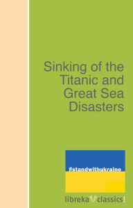 Title: Sinking of the Titanic and Great Sea Disasters, Author: Logan Marshall
