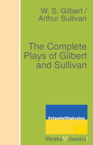 Title: The Complete Plays of Gilbert and Sullivan, Author: W. S. Gilbert