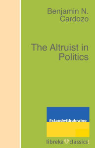 Title: The Altruist in Politics, Author: Benjamin N. Cardozo