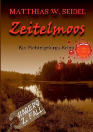 Title: Zeitelmoos: Ein Fichtelgebirgskrimi, Author: Matthias W Seidel