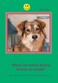 Title: Wieso ist meine Mama immer so müde?: Smiley bellt HALLO MS und Fatigue, Author: Heike Fïhr