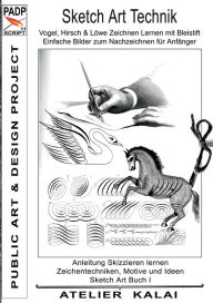 Title: PADP-Script 11: Sketch Art Technik - Vogel, Hirsch und Löwe Zeichnen Lernen mit Bleistift - Einfache Bilder zum Nachzeichnen für Anfänger:Anleitung Skizzieren lernen - Zeichentechniken, Motive und Ideen - Sketch Art Buch I (PADP Muster-Vorlagen & Design-I, Author: K-Winter Atelier Kalai
