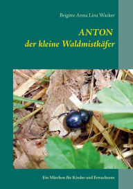 Title: Anton der kleine Waldmistkäfer: Ein Märchen für Kinder und Erwachsene, Author: Brigitte Anna Lina Wacker