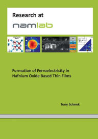 Title: Formation of Ferroelectricity in Hafnium Oxide Based Thin Films, Author: Tony Schenk