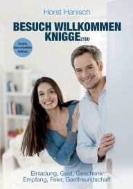 Title: Besuch willkommen Knigge 2100: Einladung, Gast, Geschenk - Empfang, Feier, Gastfreundschaft, Author: Horst Hanisch