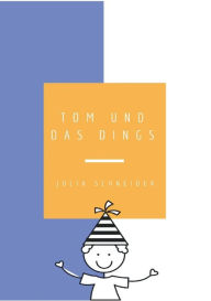 Title: Tom und das Dings, Author: Julia Schneider