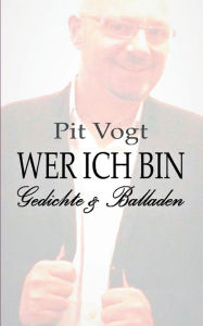 Title: Wer ich bin: Gedichte und Balladen, Author: Pit Vogt
