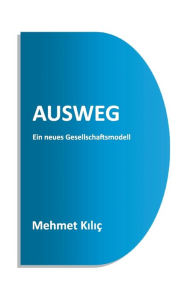 Title: Ausweg: Ein neues Gesellschaftsmodell, Author: Mehmet Kilic