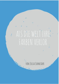 Title: Als die Welt ihre Farben verlor, Author: Julia Schneider