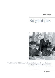 Title: So geht das: Was Elf- und Zwölfjährige in Deutsch, Mathematik und Englisch mindestens beherrschen müssen, Author: Karin Brose