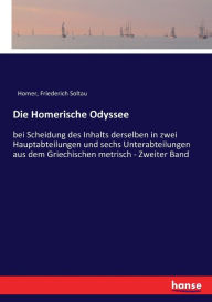 Title: Die Homerische Odyssee: bei Scheidung des Inhalts derselben in zwei Hauptabteilungen und sechs Unterabteilungen aus dem Griechischen metrisch - Zweiter Band, Author: Homer
