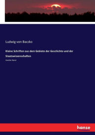 Title: Kleine Schriften aus dem Gebiete der Geschichte und der Staatswissenschaften: Zweiter Band, Author: Ludwig von Baczko