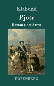 Title: Pjotr: Roman eines Zaren, Author: Klabund