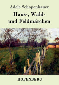 Title: Haus-, Wald- und Feldmärchen, Author: Adele Schopenhauer