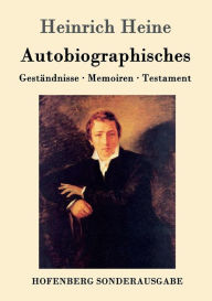 Title: Autobiographisches: Geständnisse / Memoiren / Testament, Author: Heinrich Heine