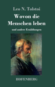 Title: Wovon die Menschen leben: und andere Erzählungen, Author: Leo Tolstoy