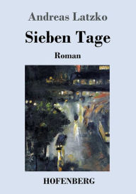 Title: Sieben Tage: Roman, Author: Andreas Latzko