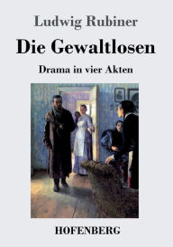 Title: Die Gewaltlosen: Drama in vier Akten, Author: Ludwig Rubiner