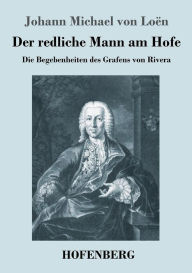 Title: Der redliche Mann am Hofe: Die Begebenheiten des Grafens von Rivera, Author: Johann Michael von Loën