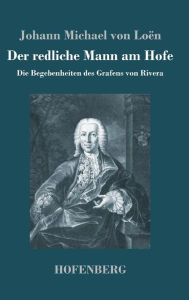 Title: Der redliche Mann am Hofe: Die Begebenheiten des Grafens von Rivera, Author: Johann Michael von Loën