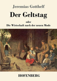 Title: Der Geltstag: oder Die Wirtschaft nach der neuen Mode, Author: Jeremias Gotthelf