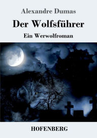 Title: Der Wolfsführer: Ein Werwolfroman, Author: Alexandre Dumas