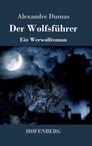 Title: Der Wolfsführer: Ein Werwolfroman, Author: Alexandre Dumas