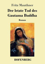 Title: Der letzte Tod des Gautama Buddha: Roman, Author: Fritz Mauthner