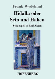 Title: Hidalla oder Sein und Haben: Schauspiel in fünf Akten, Author: Frank Wedekind