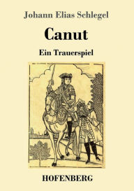 Title: Canut: Ein Trauerspiel, Author: Johann Elias Schlegel