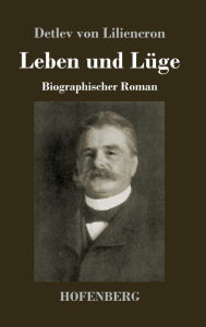 Title: Leben und Lüge: Biographischer Roman, Author: Detlev von Liliencron