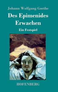 Title: Des Epimenides Erwachen: Ein Festspiel, Author: Johann Wolfgang Goethe