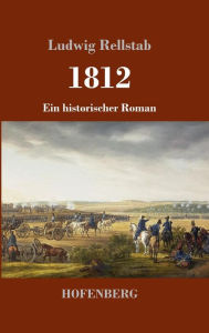 Title: 1812: Ein historischer Roman, Author: Ludwig Rellstab