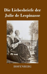 Title: Die Liebesbriefe der Julie de Lespinasse, Author: Julie De Lespinasse