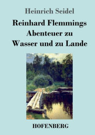 Title: Reinhard Flemmings Abenteuer zu Wasser und zu Lande, Author: Heinrich Seidel